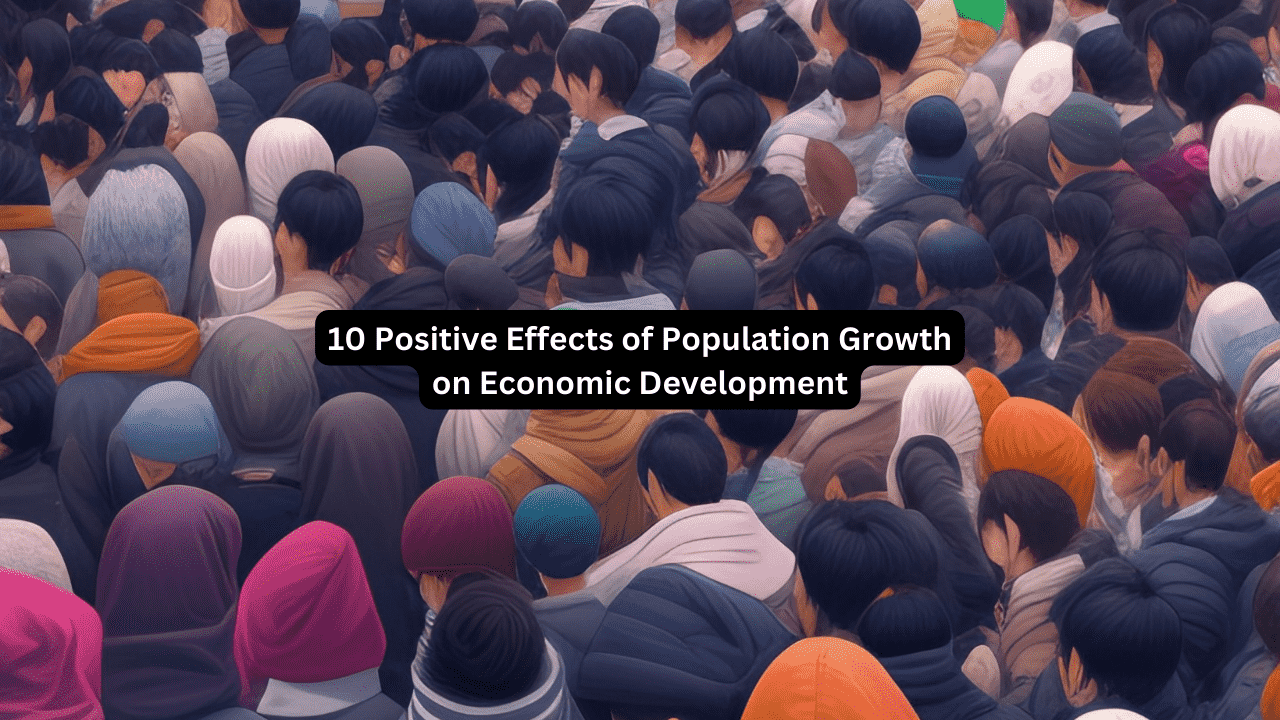 10 Positive Effects Of Population Growth On Economic Development